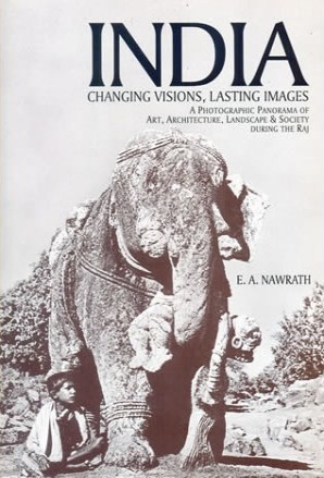 India : Changing Visions, Lasting Images ( A Photographic Panorama of Art, Architecture, Landscape and Society during the Raj)