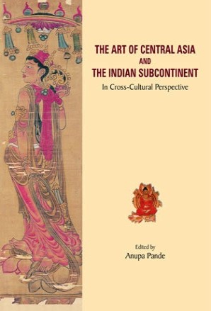 The Art of Central Asia and the Indian Subcontinent : In Cross-Cultural Perspective